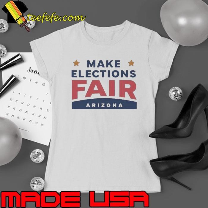 Mark Kelly Make Elections Fair Arizona shirt