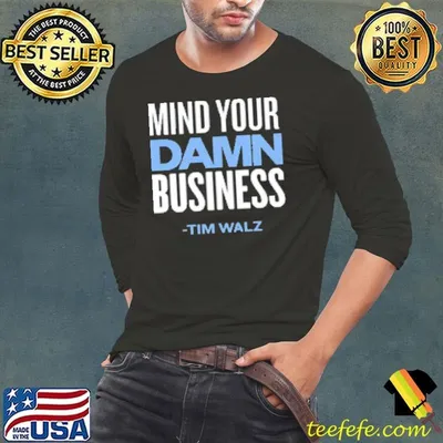 Mind Your Damn Business Tim Walz Shirt