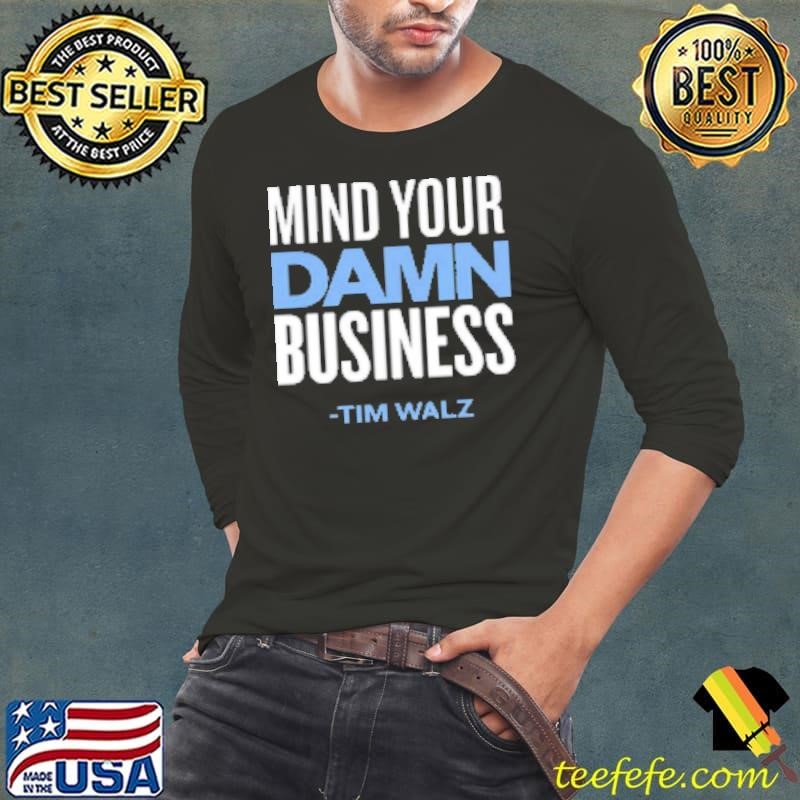 Mind Your Damn Business Tim Walz Shirt