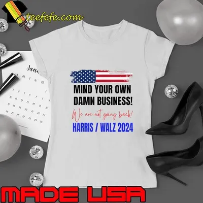 Mind Your Own Damn Business We Are Not Going Back Harris 24 T-Shirt