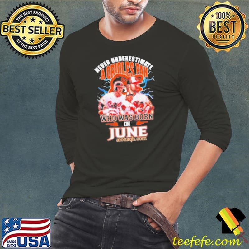 Never Underestimate A Baltimore Orioles Fan Who Was Born In June Long Sleeve Tee