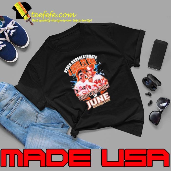 Never Underestimate A Baltimore Orioles Fan Who Was Born In June Shirt