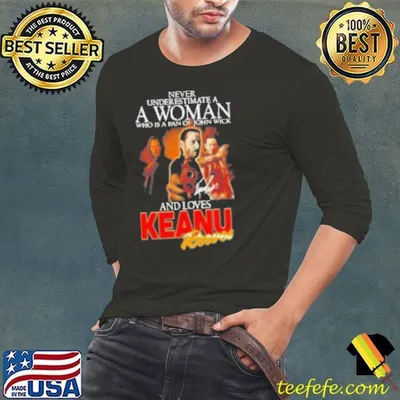 Never Underestimate A Woman Who Is A Fan Of John Wick And Loves Keanu Reeves Signature Shirt