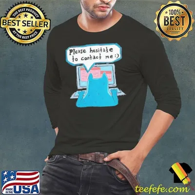 Please Hesitate To Contact Me Shirt