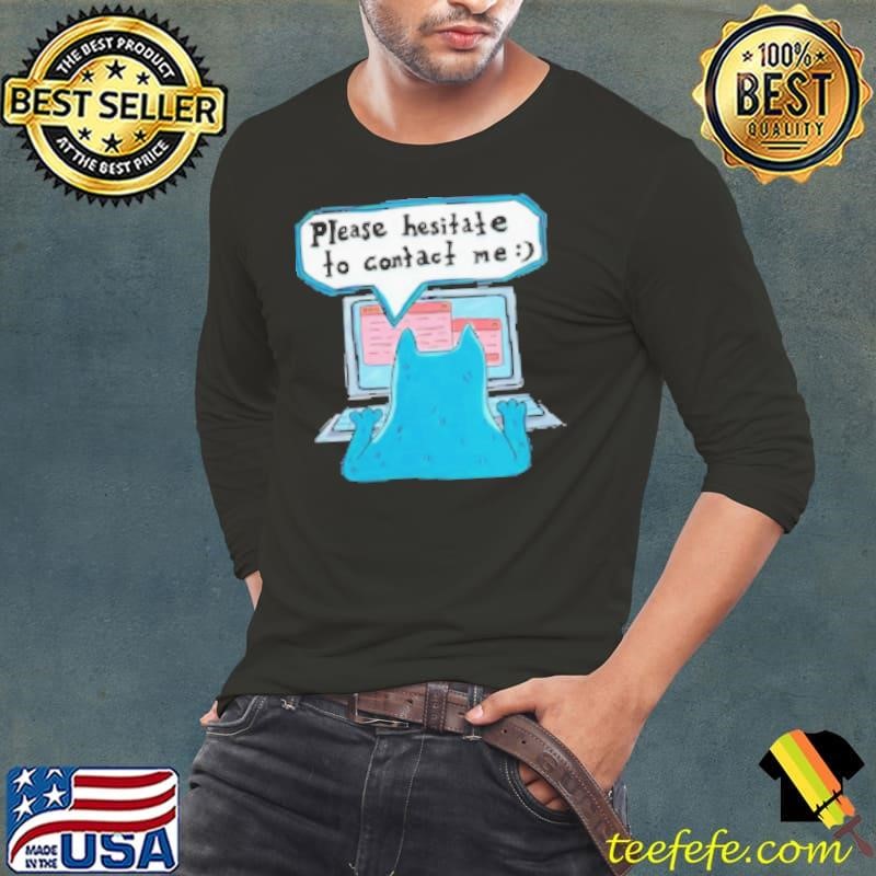 Please Hesitate To Contact Me Shirt