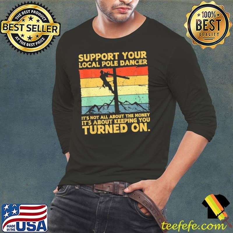 Support your local pole dancer not all about the money turned on lineman vintage T-Shirt