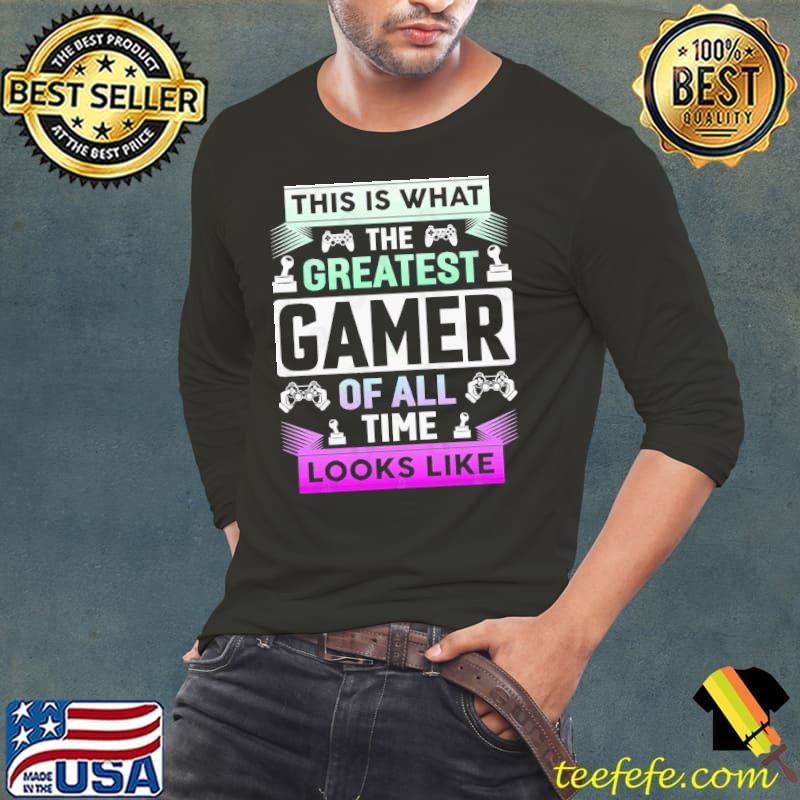This Is What The Greatest Gamer Of All time Looks Like T-Shirt