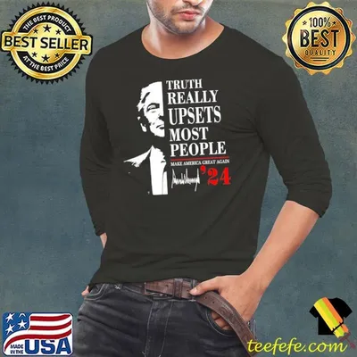 Truth Really Upsets Most People Make America Great Again T-Shirt