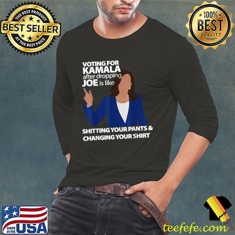 Voting For Kamala After Dropping Joe Is Like Shitting President Long Sleeve Tee