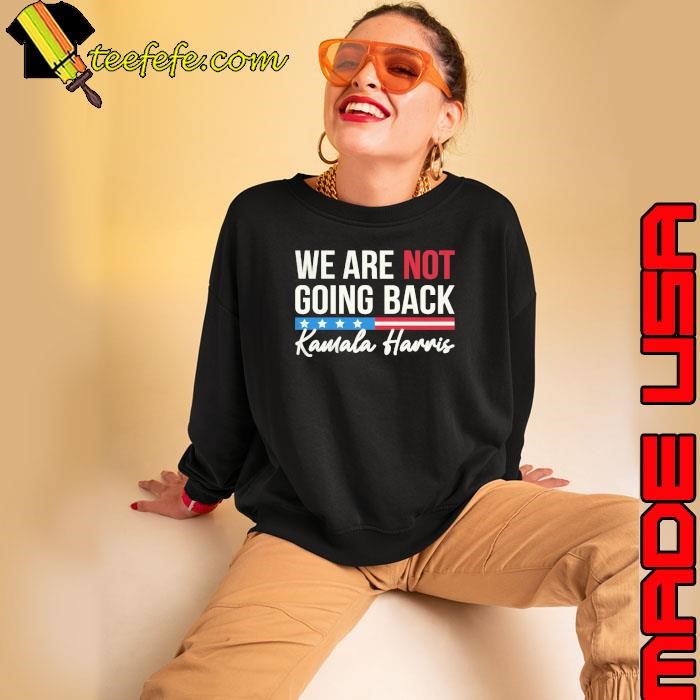 We are not going back kamala harris usa flag election 2024 Sweatshirt
