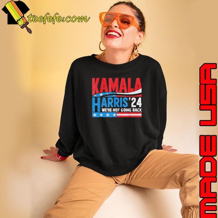 We're Not Going Back Vote For 2024 President Kamala Harris Sweatshirt
