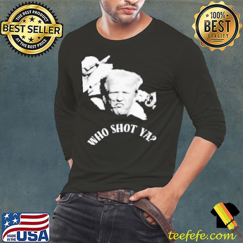 Who Shot Ya Donald Trump Was Shot Fight Fight Fight Shirt