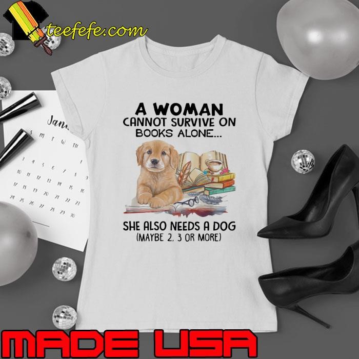 A Woman Cannot Survive On Books Alone She Also Needs A Dog Ladies tee