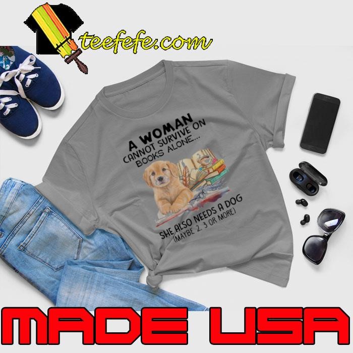 A Woman Cannot Survive On Books Alone She Also Needs A Dog T-Shirt