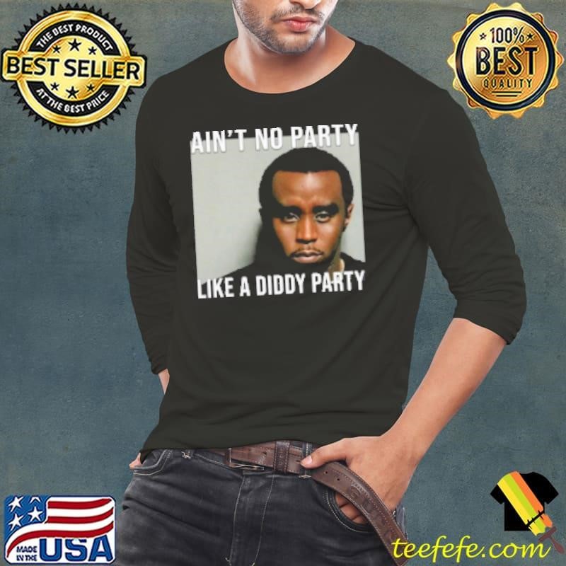 Ain'T No Party Like A Diddy Party Shirt