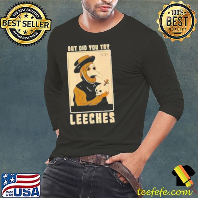 But Did You Try Leeches Doctor Middle Age Medicine Shirt