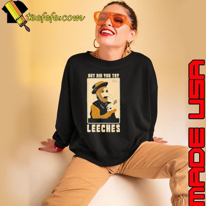 But Did You Try Leeches Doctor Middle Age Medicine Sweatshirt