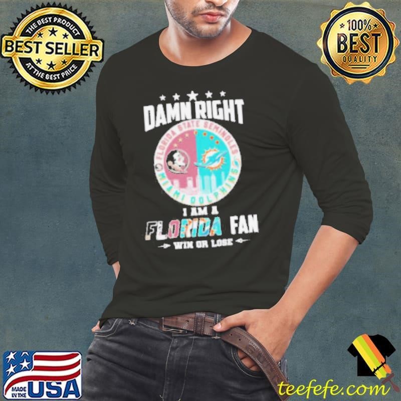 Damn Right I Am A Florida State Seminoles X Miami Dolphins Fan Win Or Lose Shirt