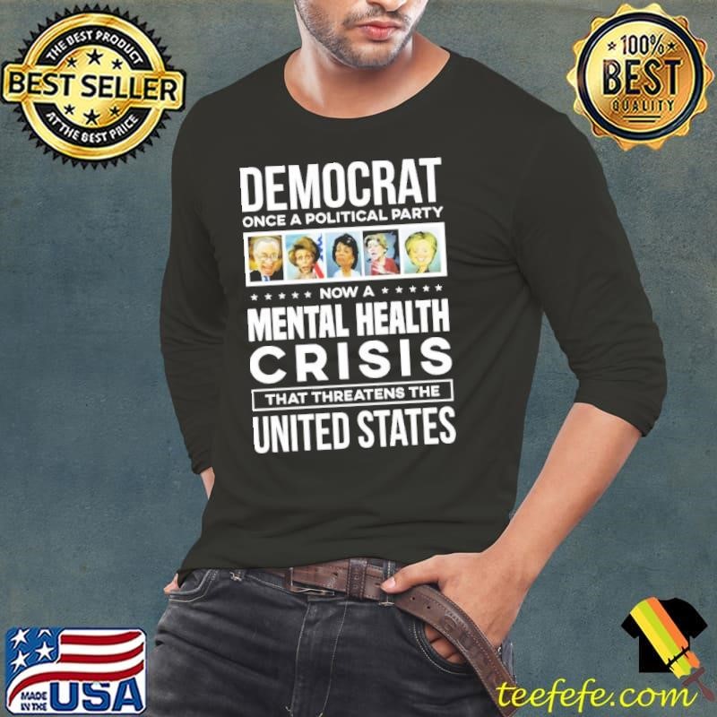 Democrat Now A Mental Health Crisis That Threatens The United States Long Sleeve Tee