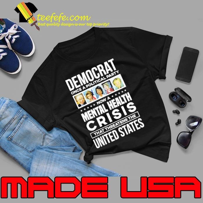 Democrat Now A Mental Health Crisis That Threatens The United States T-Shirt