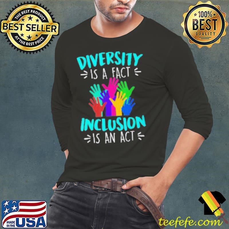 Diversity Is A Fact Inclusion Is An Act Diversity Inclusion Shirt