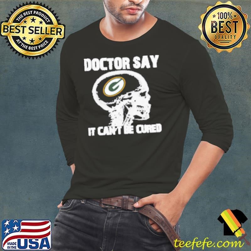 Doctor Say It Cannot Be Cured Green Bay Packers Long Sleeve Tee
