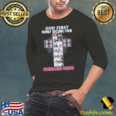 GOD FIRST FAMILY SECOND, THEN CHICAGO CUBS shirt