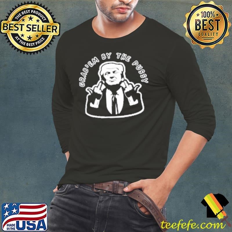 Grab'Em By He Pussy Donald Rump Quote Long Sleeve Tee