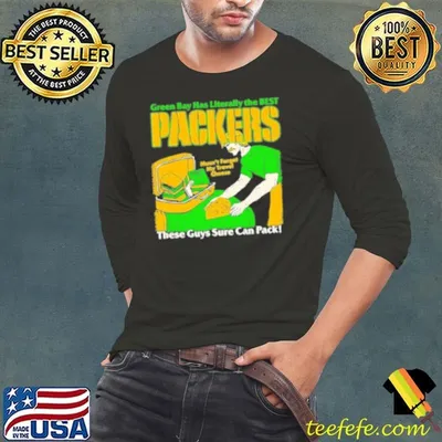 Green Bay Has Literally The Best Packers These Guys Sure Can Pack Shirt