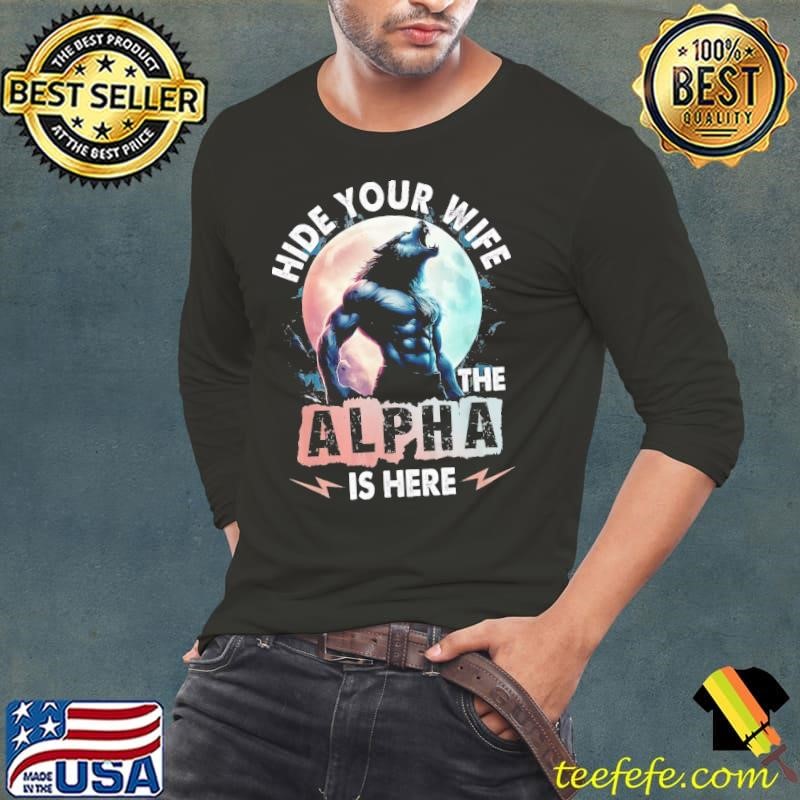 Hide Your Wife The Alpha Is Here Alpha Wolf T-Shirt