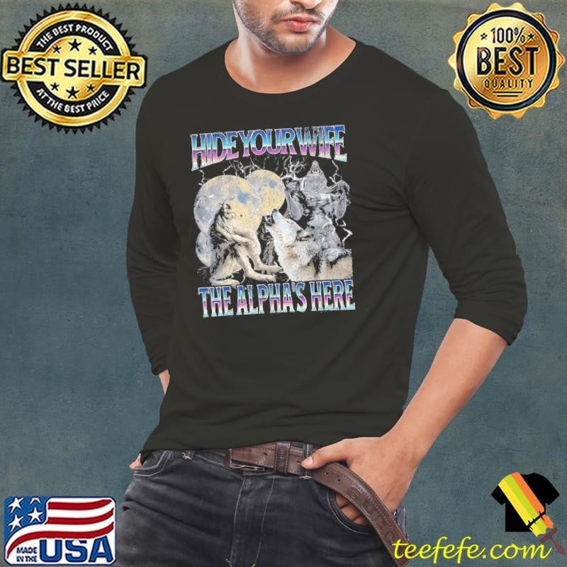 Hide Your Wife The Alpha Is Here Alpha Wolf Moon T-Shirt