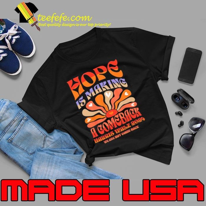 Hope Is Making A Comeback Harris Walz 2024 We Are Not Gong Back Retro Democrats Unisex