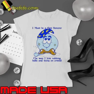 I Must Be A Gay Sorcerer The Way I Love Rubbing Balls And Being On Crystal Shirt