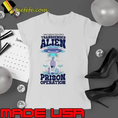I Was Abducted For A Transgender Alien Prison Operation Shirt
