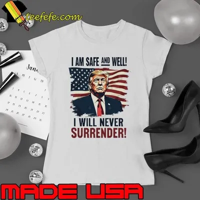 I am safe and well Trump Never Surrender american flag T-Shirt