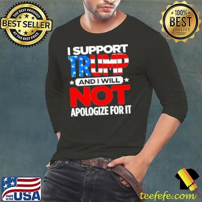 I support Trump and I will not apologize for it Shirt