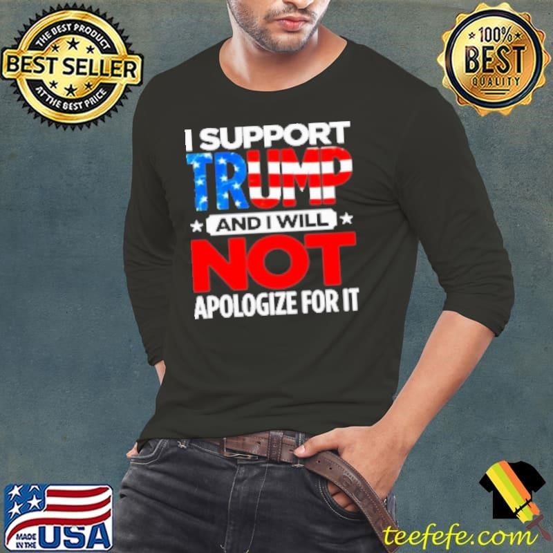 I support Trump and I will not apologize for it Shirt
