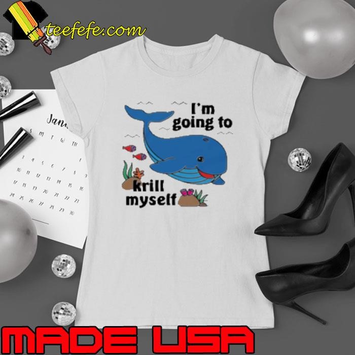 I'M Going To Krill Myself Ladies tee