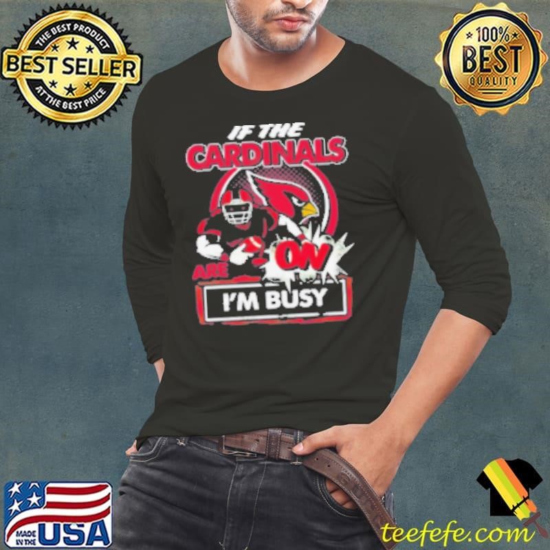 If The Arizona Cardinals Are On – I'M Busy Long Sleeve Tee