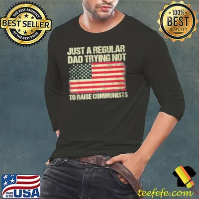 Just A Regular Dad Trying Not To Raise Communists Shirt