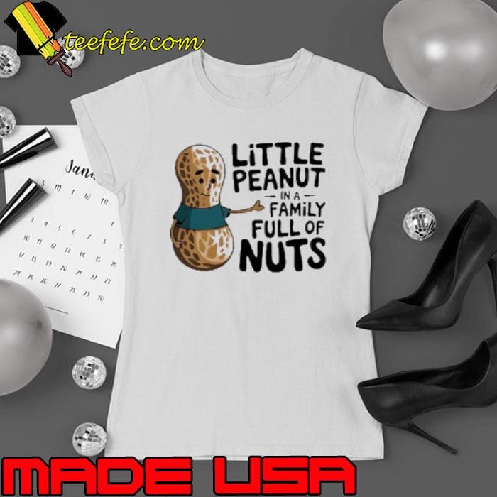 Little Peanut In A Family Full Of Nuts Shirt