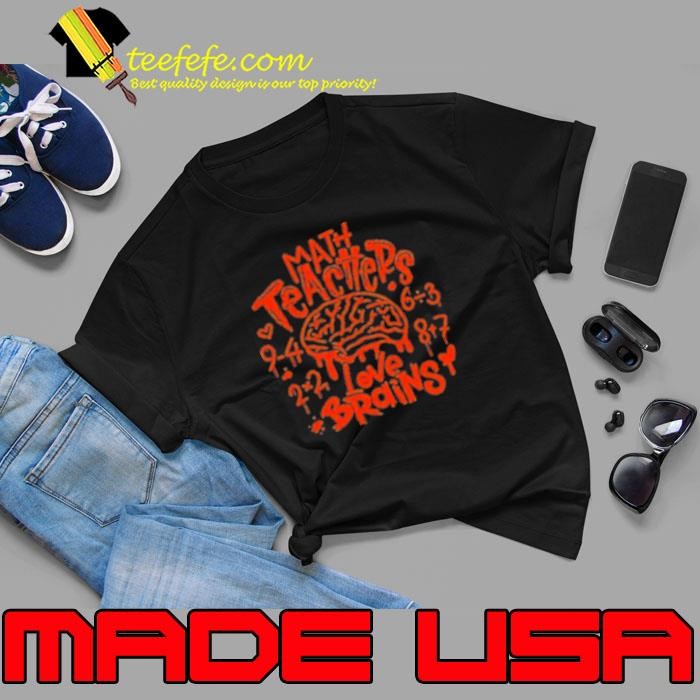 Math Teachers Love Brains Teacher Shirt