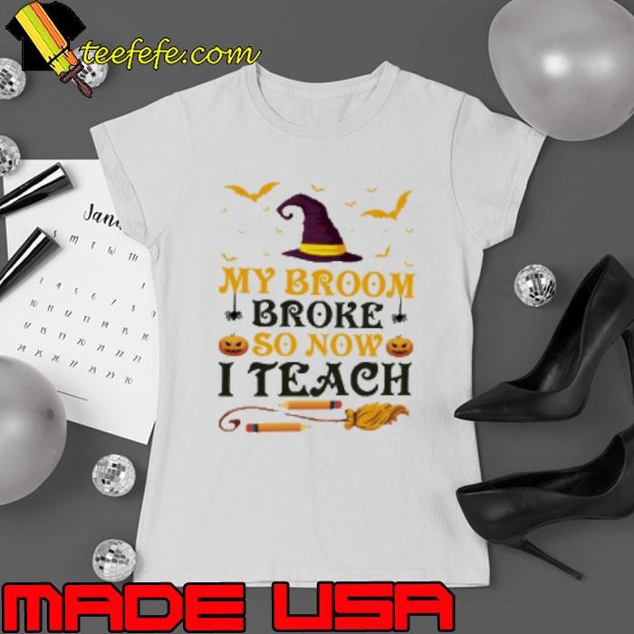 My Broom Broke So Now I Teach Shirt