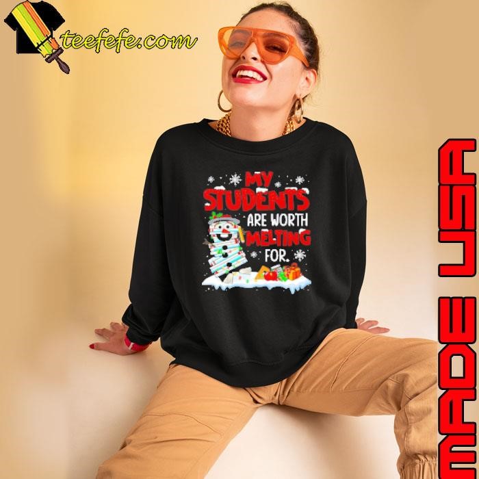 My Students Are Worth Melting For Teacher Sweatshirt