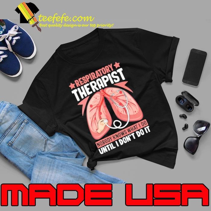 Respiratory Therapist. Nobody Knows What I Do Until I Don't Do It Unisex