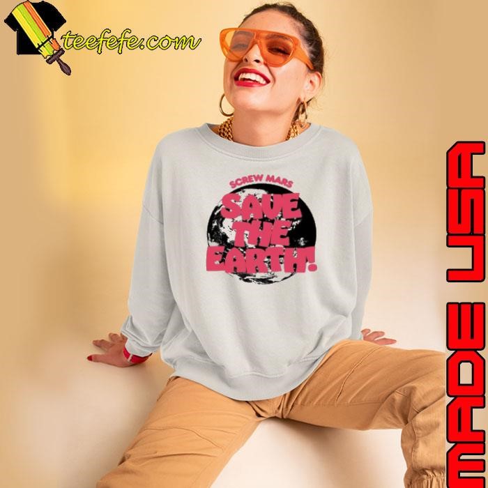 Screw Mars Save The Earth Sweatshirt