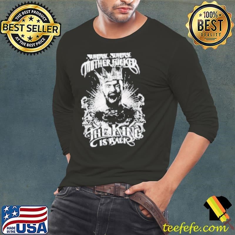 Surprise Surpries Mother Fucker The King Is Back Shirt