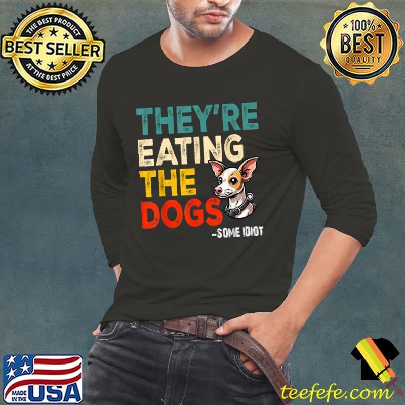 They're Eating The Dogs Some Idiot Retro T-Shirt