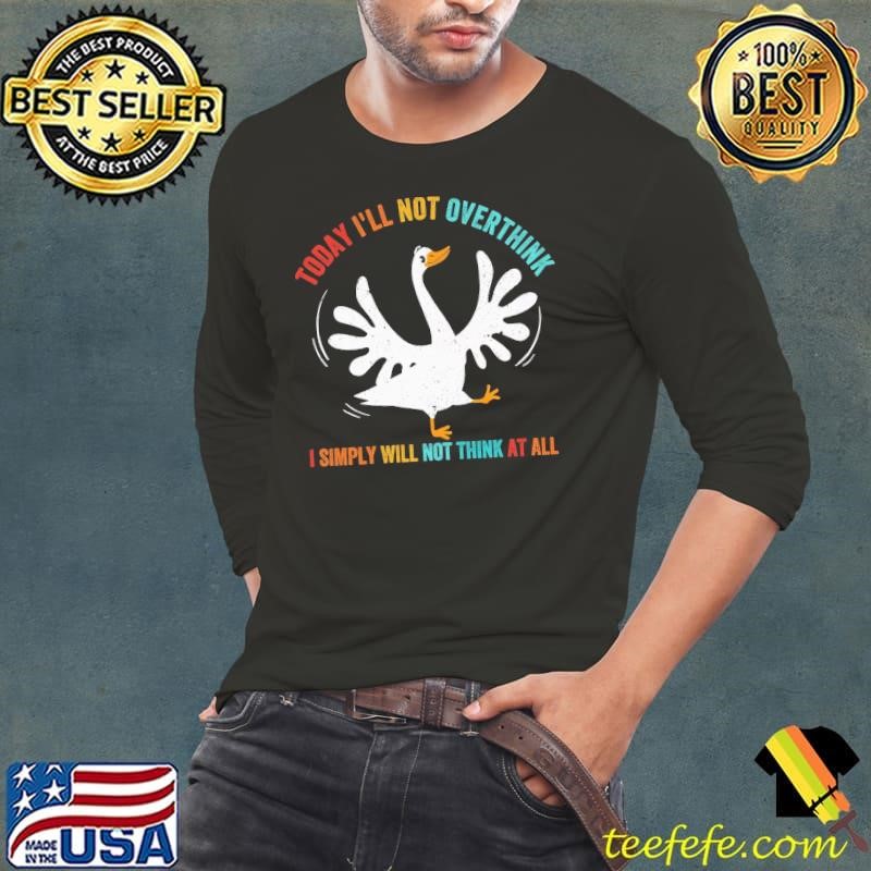 Today Not Overthink Simply Not Think Retro Goose Long Sleeve Tee