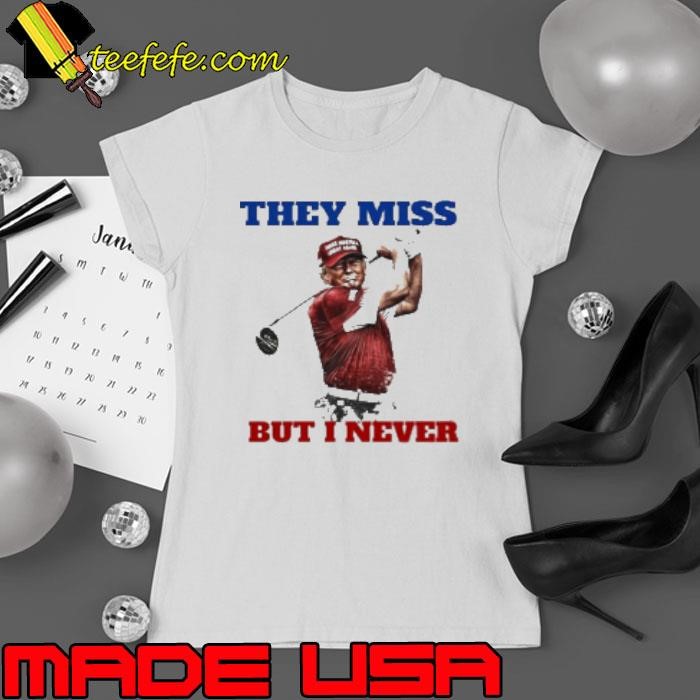 Trump Golf They Miss But I Never Shirt